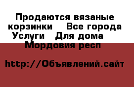 Продаются вязаные корзинки  - Все города Услуги » Для дома   . Мордовия респ.